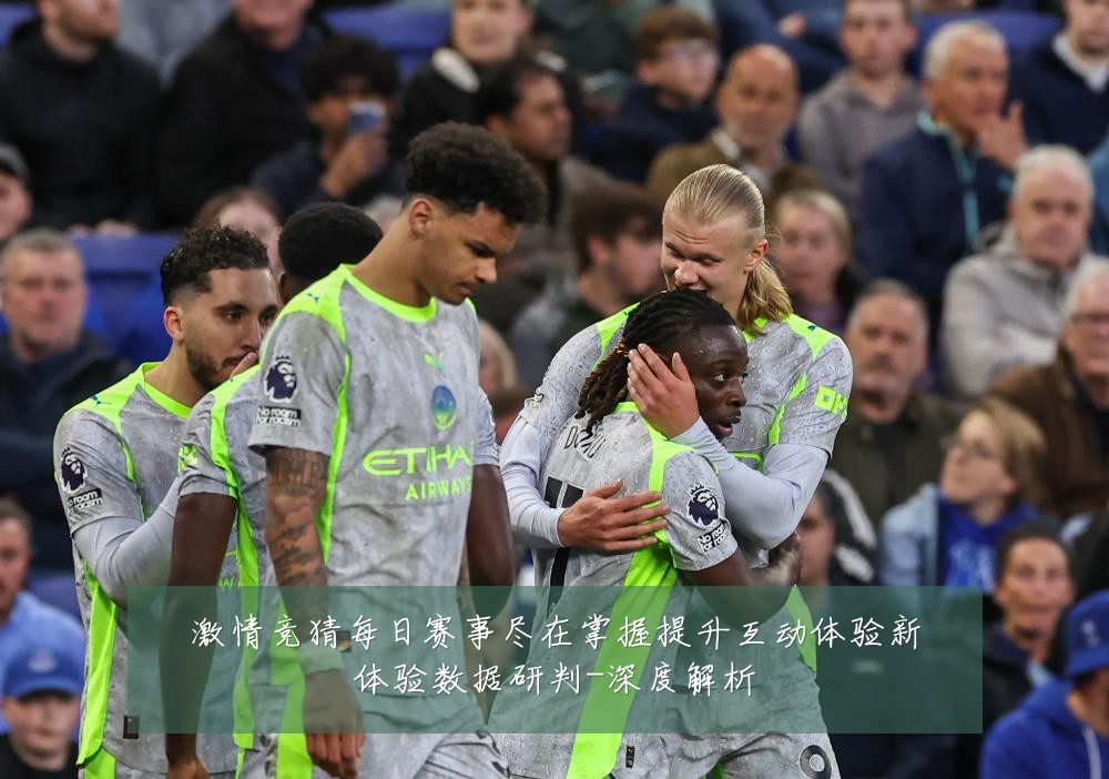 激情竞猜每日赛事尽在掌握提升互动体验新体验数据研判-深度解析